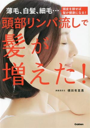 頭部リンパ流しで髪が増えた！薄毛、白髪、細毛…頭皮を耕せば髪が健康になる！