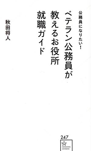 公務員になりたい！ベテラン公務員が教えるお役所就職ガイド 星海社新書247