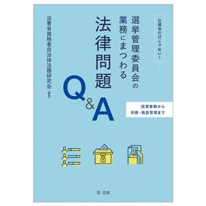 選挙管理委員会の業務にまつわる法律問題Q&A 投票事務から労務・施設管理まで 公選法だけじゃない！