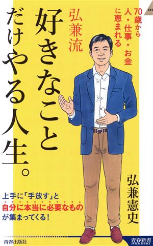 弘兼流 好きなことだけやる人生。 70歳から人・仕事・お金に恵まれる 青春新書INTELLIGENCE