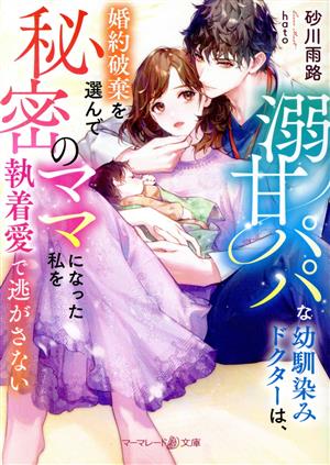 溺甘パパな幼馴染みドクターは、婚約破棄を選んで秘密のママになった私を執着愛で逃がさない マーマレード文庫