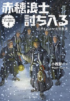 赤穂浪士討ち入る 江戸をわかせた忠臣蔵 江戸幕府と7つの事件簿4