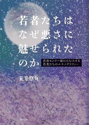 若者たちはなぜ悪さに魅せられたのか 渋谷センター街にたむろする若者たちのエスノグラフィー