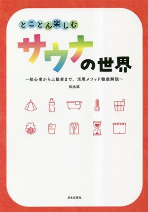 とことん楽しむサウナの世界 初心者から上級者まで、活用メソッド徹底解説