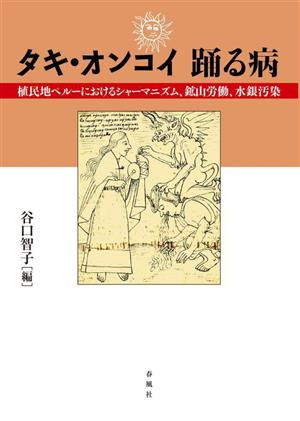 タキ・オンコイ 踊る病 植民地ペルーにおけるシャーマニズム、鉱山労働、水銀汚染