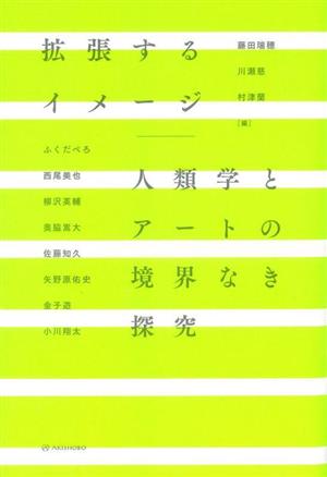 拡張するイメージ 人類学とアートの境界なき探究