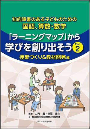 「ラーニングマップ」から学びを創り出そう(Part2) 知的障害のある子どものための国語、算数・数学 授業づくり&教材開発編