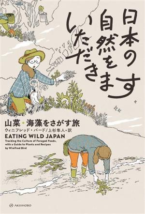 日本の自然をいただきます山菜・海藻をさがす旅亜紀書房翻訳ノンフィクション・シリーズ