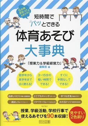 短時間でパッとできる体育あそび大事典 6年間まるっとおまかせ！