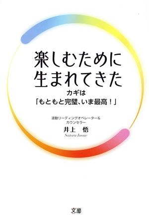 楽しむために生まれてきた カギは「もともと完璧、いま最高！」