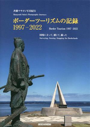 ボーダーツーリズムの記録 1997-2022 斉藤マサヨシ写真紀行 国境に立って、感じて、撮った