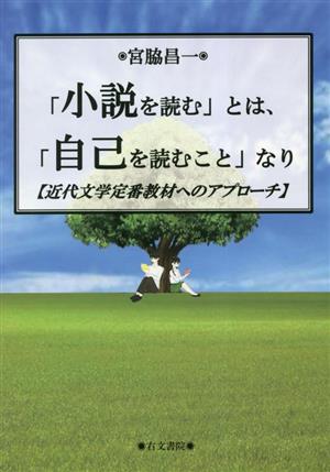 「小説を読む」とは、「自己を読むこと」なり 近代文学定番教材へのアプローチ