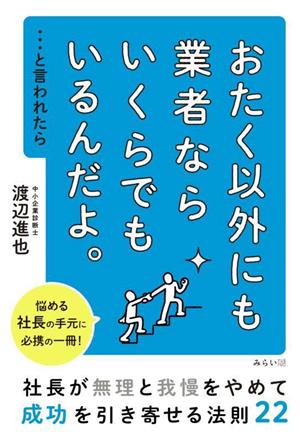 おたく以外にも業者ならいくらでもいるんだよ。・・・と言われたら 社長が無理と我慢をやめて成功を引き寄せる法則22