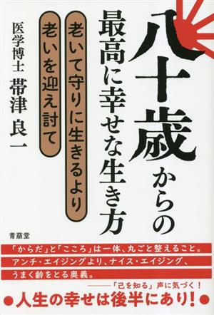 八十歳からの最高に幸せな生き方 老いて守りに生きるより老いを迎え討て