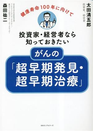 投資家・経営者なら知っておきたいがんの「超早期発見・超早期治療」 健康寿命100年に向けて