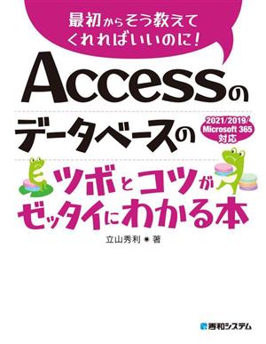 Accessのデータベースのツボとコツがゼッタイにわかる本 最初からそう教えてくれればいいのに！ 2021/2019/Microsoft365対応