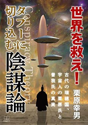 世界を救え！タブーに切り込む陰謀論 古代の瑞穂国、宇宙人の栗原氏と曽我氏の真実