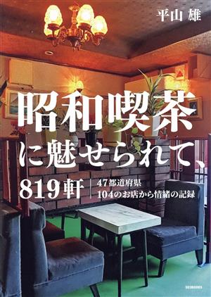 昭和喫茶に魅せられて、819軒 永遠に保存版 47都道府県104のお店から情緒の記録