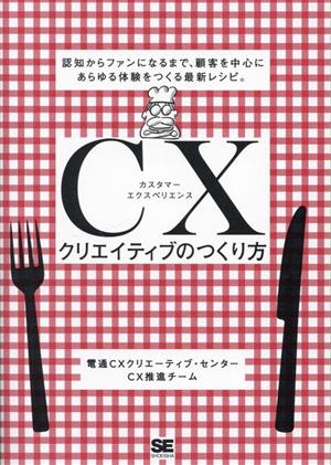 CXクリエイティブのつくり方 認知からファンになるまで、顧客を中心にあらゆる体験をつくる最新レシピ。