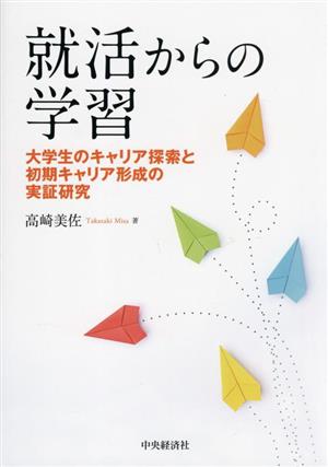 就活からの学習 大学生のキャリア探索と初期キャリア形成の実証研究