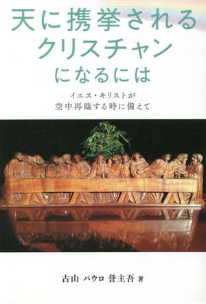 「天に携挙されるクリスチャン」になるには イエス・キリストが空中再臨する時に備えて