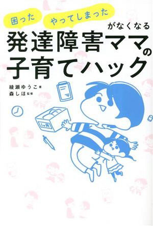 発達障害ママの子育てハック 困った やってしまったがなくなる