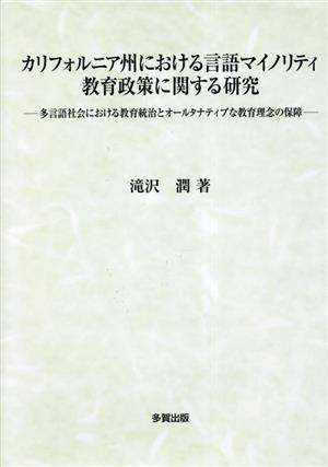 カリフォルニア州における言語マイノリティ教育政策に関する研究 多言語社会における教育統治とオールタナティブな教育理念の保障