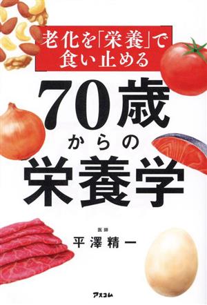 老化を「栄養」で食い止める 70歳からの栄養学