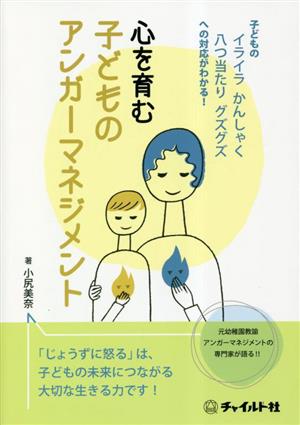 心を育む子どものアンガーマネジメント 子どものイライラかんしゃく八つ当たりグズグズへの対応がわかる！