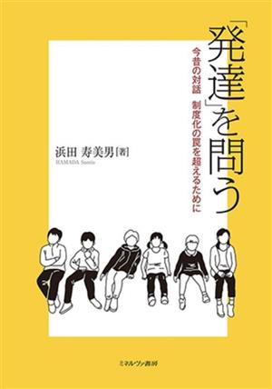 「発達」を問う 今昔の対話 制度化の罠を超えるために