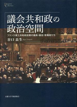 議会共和政の政治空間 フランス第三共和政前期の議員・議会・有権者たち プリミエ・コレクション