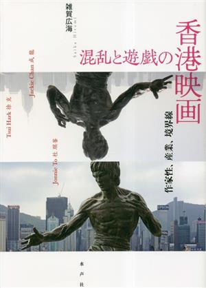 混乱と遊戯の香港映画 作家性、産業、境界線