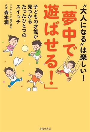 「夢中で遊ばせる！」 大人になるは楽しい！ 子どもの才能が見つかるたったひとつのスイッチ