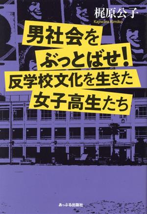 男社会をぶっとばせ！反学校文化を生きた女子高生たち