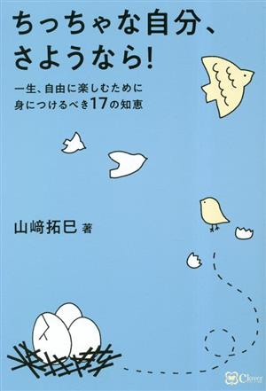 ちっちゃな自分、さようなら！ 一生、自由に楽しむために身につけるべき17の知恵