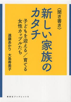 聞き書き新しい家族のカタチ 子どもを迎える/育てる女性カップルたち 寿郎社ブックレット5