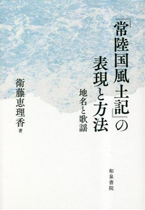 『常陸国風土記』の表現と方法 地名と歌謡 和泉選書