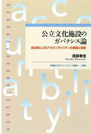 公立文化施設のガバナンス論 自治体によるアカウンタビリティの実践と変容 早稲田大学エウプラクシス叢書