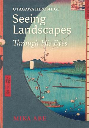 Utagawa Hiroshige:Seeing Landscapes Through His Eyes