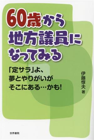 60歳から地方議員になってみる 「定サラ」よ、夢とやりがいがそこにある…かも