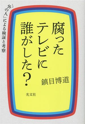 腐ったテレビに誰がした？ 「中の人」による検証と考察