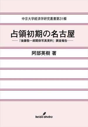 占領初期の名古屋 「後藤敬一郎関係写真資料」調査報告 中京大学経済学研究叢書