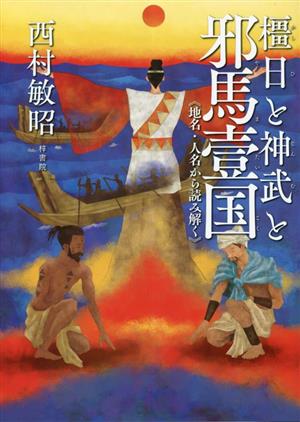 橿日と神武と邪馬壹国 地名・人名から読み解く