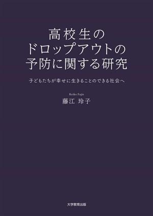 高校生のドロップアウトの予防に関する研究 子どもたちが幸せに生きることのできる社会へ