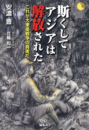 斯くしてアジアは解放された これが大東亜戦争の真実だ