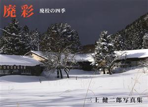 廃彩 廃校の四季 三上健二郎写真集