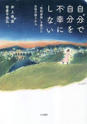 自分で自分を不幸にしない 「性的虐待」を受けた女性の語りから