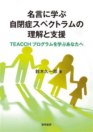 名言に学ぶ自閉症スペクトラムの理解と支援 TEACCHプログラムを学ぶあなたへ