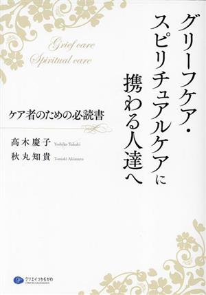 グリーフケア・スピリチュアルケアに携わる人達へ ケア者のための必読書