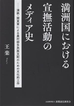 満洲国における宣撫活動のメディア史 満鉄・関東軍による農村部多民族支配のための文化的工作